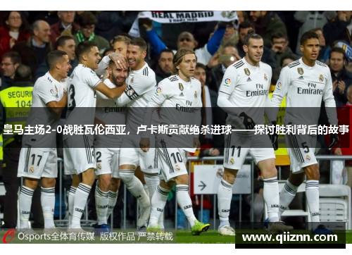 皇马主场2-0战胜瓦伦西亚，卢卡斯贡献绝杀进球——探讨胜利背后的故事