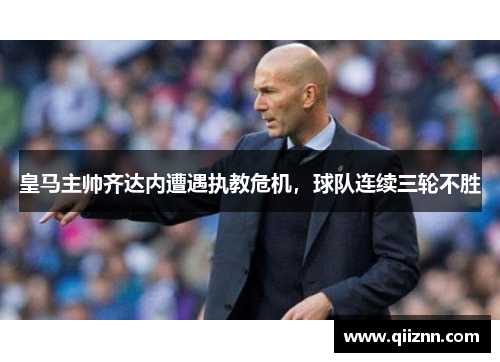 皇马主帅齐达内遭遇执教危机，球队连续三轮不胜