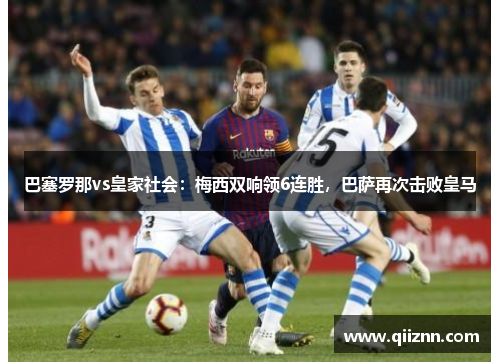 巴塞罗那vs皇家社会：梅西双响领6连胜，巴萨再次击败皇马