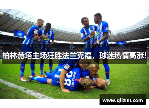 柏林赫塔主场狂胜法兰克福，球迷热情高涨！