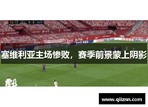 塞维利亚主场惨败，赛季前景蒙上阴影