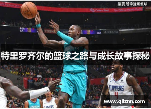 特里罗齐尔的篮球之路与成长故事探秘