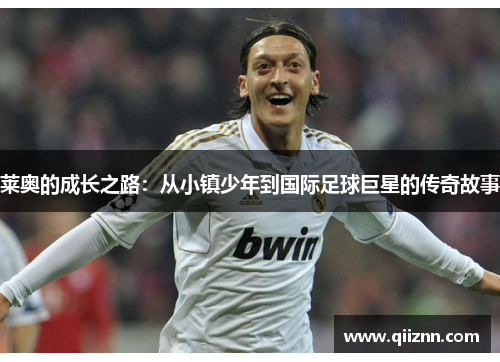 莱奥的成长之路：从小镇少年到国际足球巨星的传奇故事