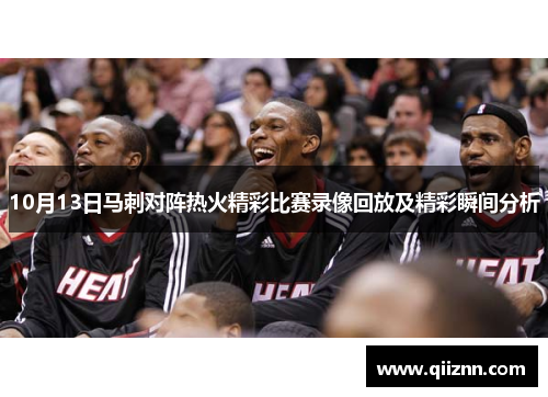 10月13日马刺对阵热火精彩比赛录像回放及精彩瞬间分析