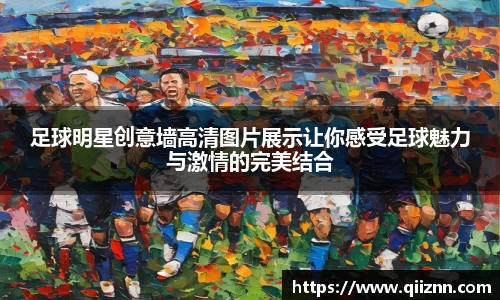 足球明星创意墙高清图片展示让你感受足球魅力与激情的完美结合