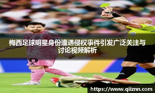 梅西足球明星身份遭遇侵权事件引发广泛关注与讨论视频解析