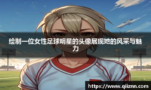 绘制一位女性足球明星的头像展现她的风采与魅力