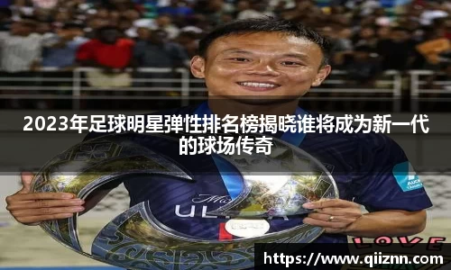 2023年足球明星弹性排名榜揭晓谁将成为新一代的球场传奇