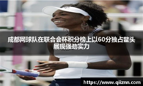 成都网球队在联合会杯积分榜上以60分独占鳌头展现强劲实力