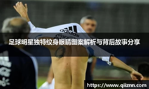 足球明星独特纹身眼睛图案解析与背后故事分享
